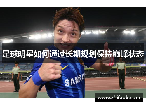 足球明星如何通过长期规划保持巅峰状态